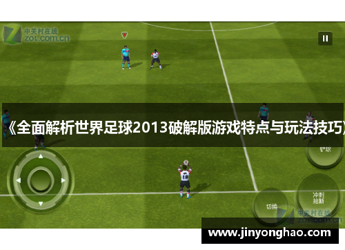 《全面解析世界足球2013破解版游戏特点与玩法技巧》