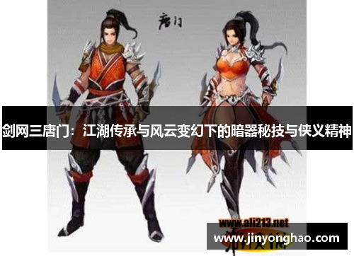 剑网三唐门：江湖传承与风云变幻下的暗器秘技与侠义精神