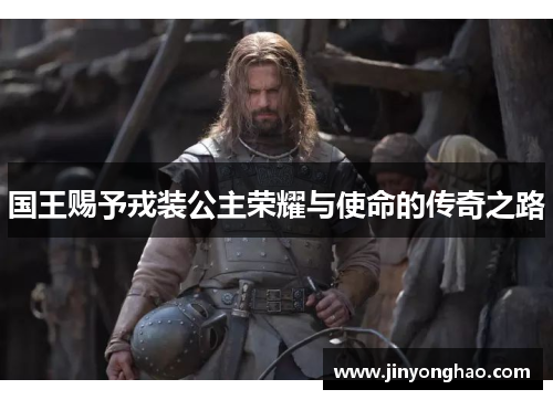 国王赐予戎装公主荣耀与使命的传奇之路